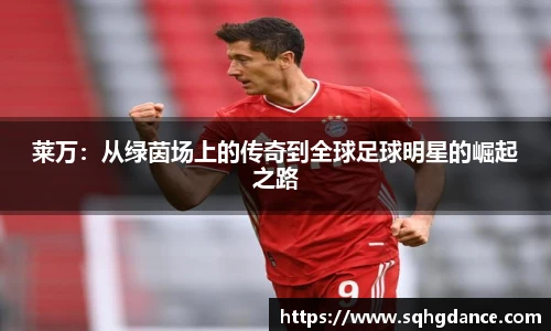 莱万：从绿茵场上的传奇到全球足球明星的崛起之路