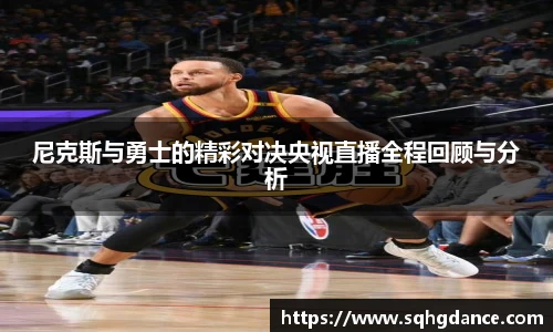 尼克斯与勇士的精彩对决央视直播全程回顾与分析
