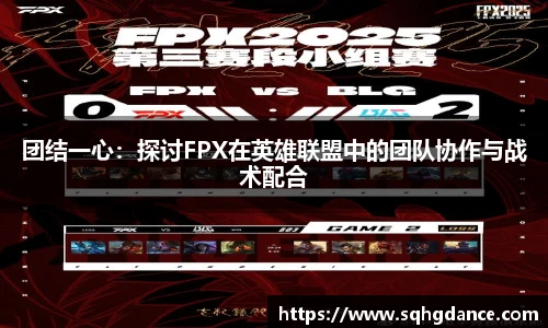 团结一心：探讨FPX在英雄联盟中的团队协作与战术配合