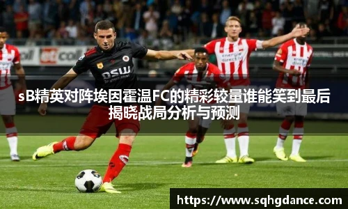 sB精英对阵埃因霍温FC的精彩较量谁能笑到最后揭晓战局分析与预测